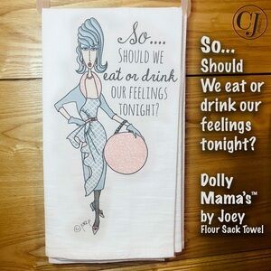 Dolly Mama's Flour Sack Towel So...Should We eat or drink our feelings tonight?